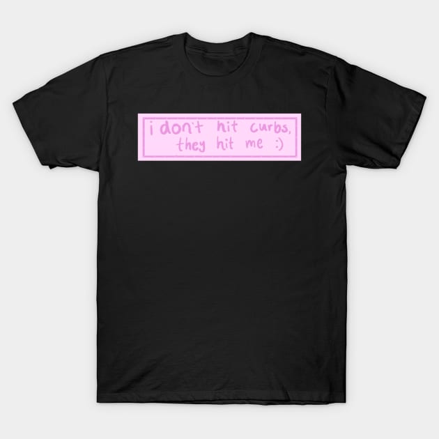 I don't hit curbs, they hit me T-Shirt by tris96mae